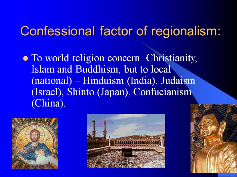 Confessional factor of regionalism: To world religion concern  Christianity, Islam and Buddhism, but